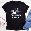 I'm A Dog Mom This Is How I Roll T-Shirt-0