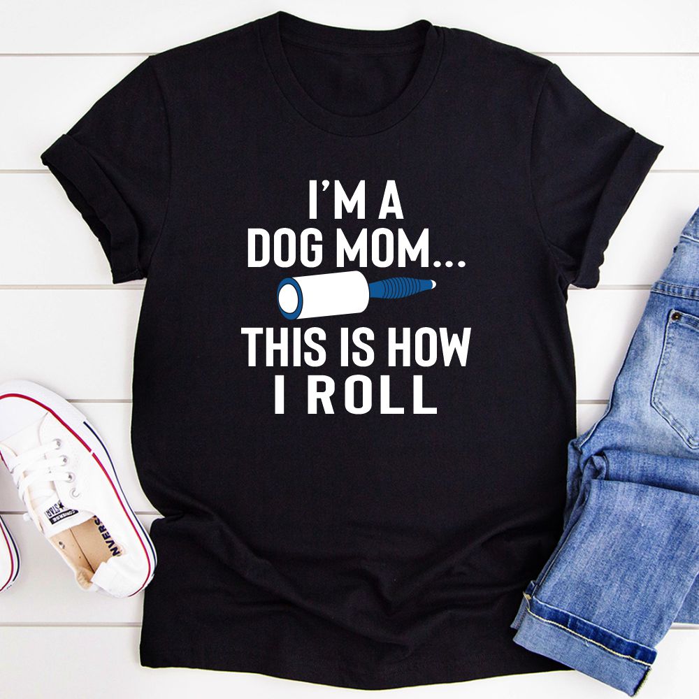 I'm A Dog Mom This Is How I Roll T-Shirt-0