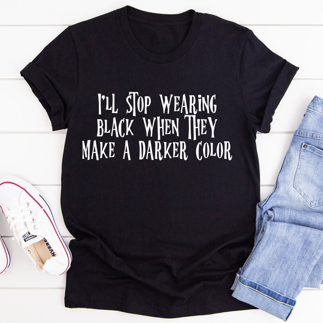 I'll Stop Wearing Black When They Make A Darker Color T-Shirt-2