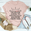 I'm Never Going To Financially Recover From This Tee-0