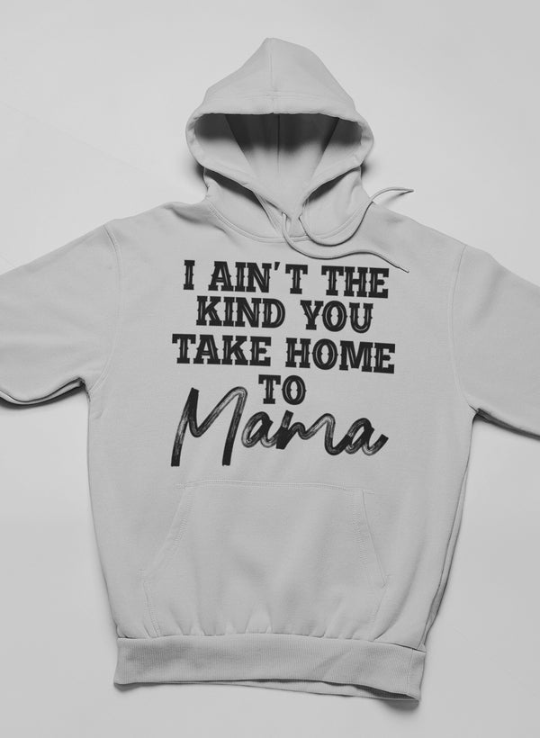 I Ain't The Kind You Take Home To Mama Hoodie-1
