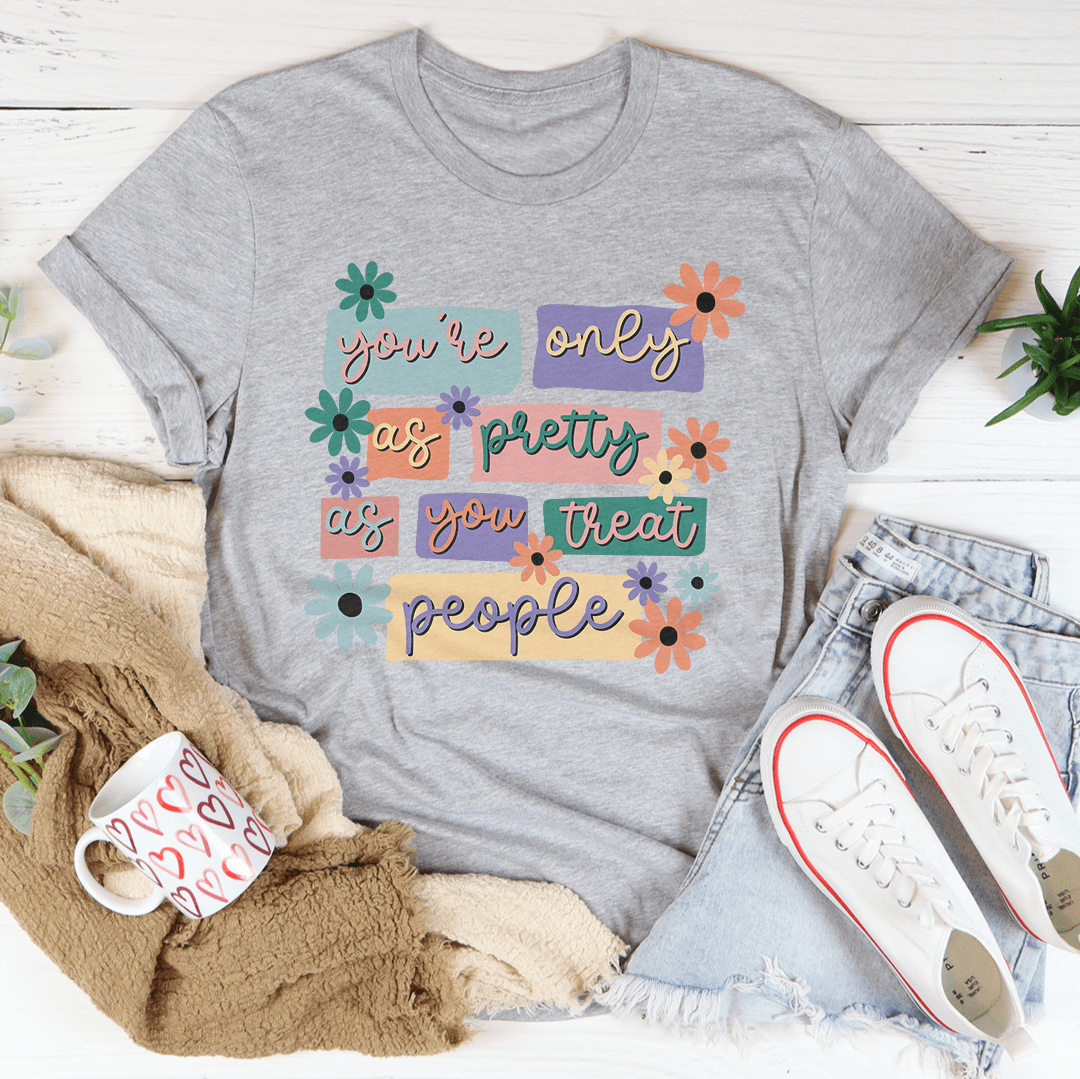 You're Only As Pretty As You Treat People Tee-1